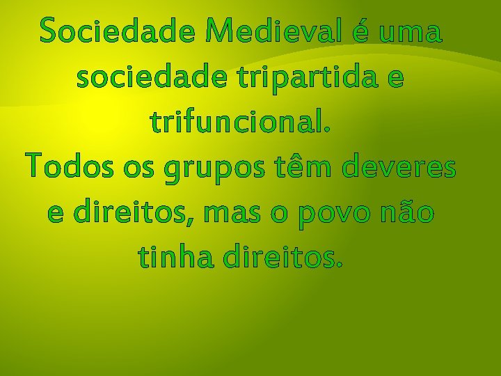 Sociedade Medieval é uma sociedade tripartida e trifuncional. Todos os grupos têm deveres e