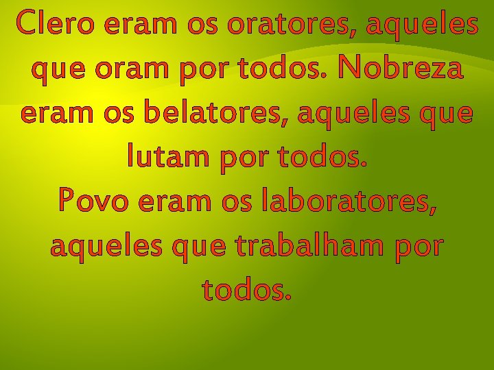 Clero eram os oratores, aqueles que oram por todos. Nobreza eram os belatores, aqueles