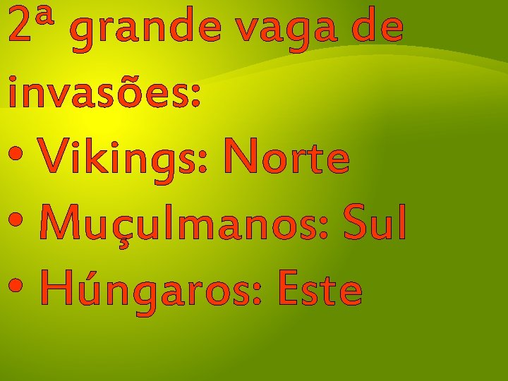 2ª grande vaga de invasões: • Vikings: Norte • Muçulmanos: Sul • Húngaros: Este