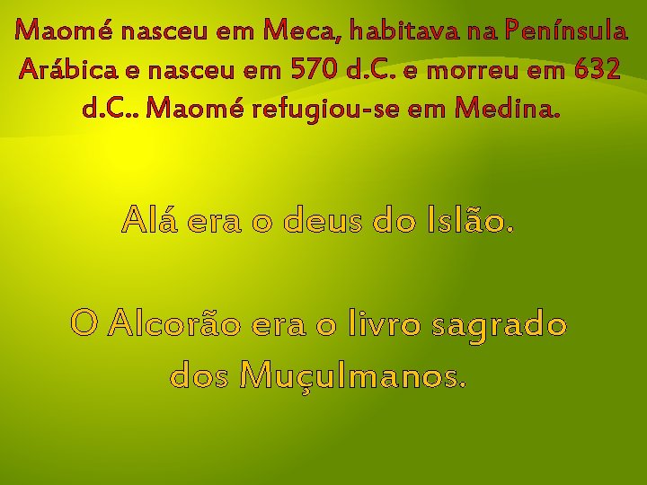 Maomé nasceu em Meca, habitava na Península Arábica e nasceu em 570 d. C.