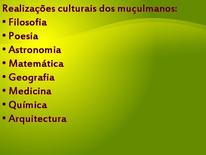 Realizações culturais dos muçulmanos: • Filosofia • Poesia • Astronomia • Matemática • Geografia