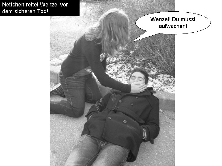 Nettchen rettet Wenzel vor dem sicheren Tod! Wenzel! Du musst aufwachen! 