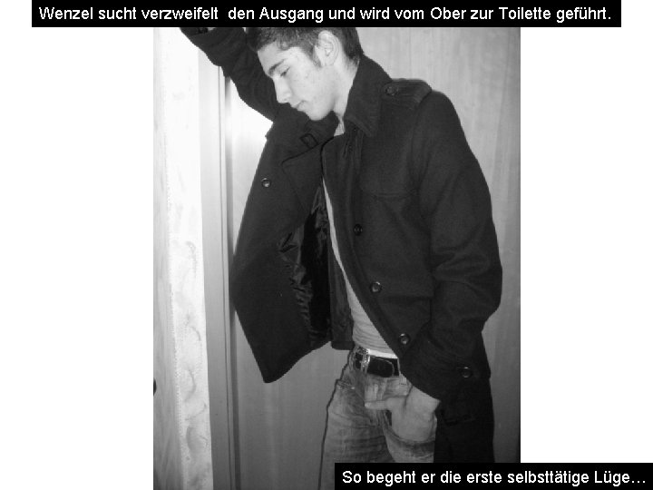 Wenzel sucht verzweifelt den Ausgang und wird vom Ober zur Toilette geführt. So begeht