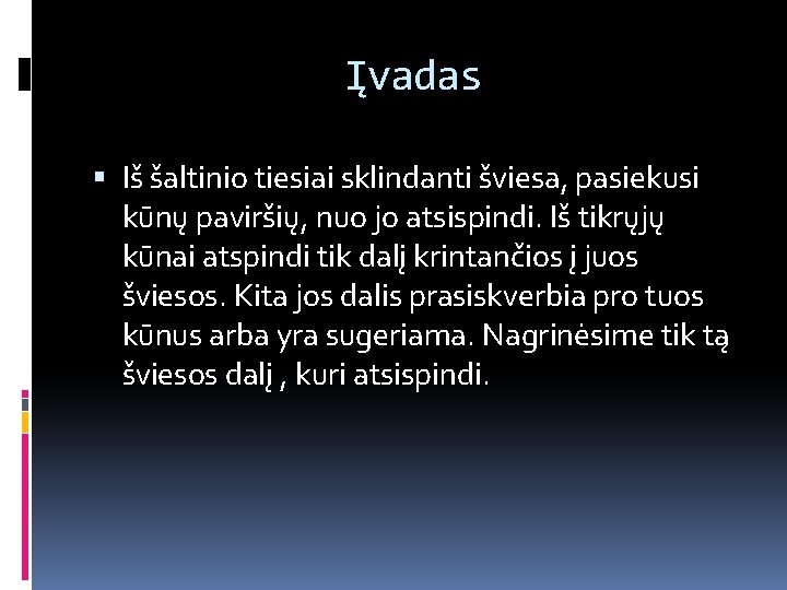 Įvadas Iš šaltinio tiesiai sklindanti šviesa, pasiekusi kūnų paviršių, nuo jo atsispindi. Iš tikrųjų