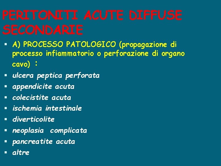 PERITONITI ACUTE DIFFUSE SECONDARIE A) PROCESSO PATOLOGICO (propagazione di processo infiammatorio o perforazione di