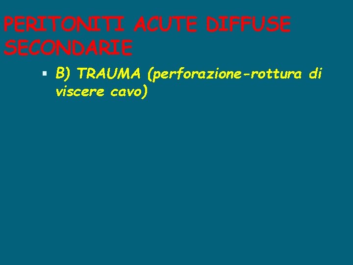 PERITONITI ACUTE DIFFUSE SECONDARIE B) TRAUMA (perforazione-rottura di viscere cavo) 