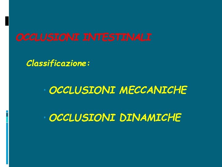 OCCLUSIONI INTESTINALI Classificazione: OCCLUSIONI MECCANICHE OCCLUSIONI DINAMICHE 