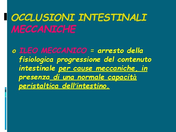 OCCLUSIONI INTESTINALI MECCANICHE o ILEO MECCANICO = arresto della fisiologica progressione del contenuto intestinale