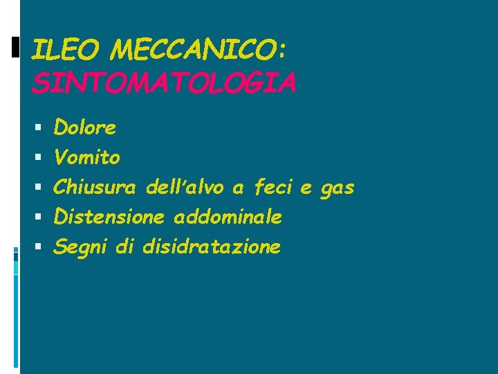 ILEO MECCANICO: SINTOMATOLOGIA Dolore Vomito Chiusura dell’alvo a feci e gas Distensione addominale Segni