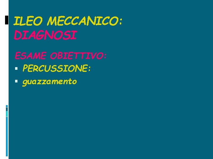 ILEO MECCANICO: DIAGNOSI ESAME OBIETTIVO: PERCUSSIONE: guazzamento 