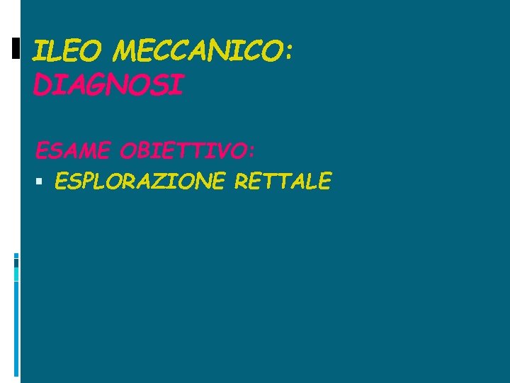 ILEO MECCANICO: DIAGNOSI ESAME OBIETTIVO: ESPLORAZIONE RETTALE 