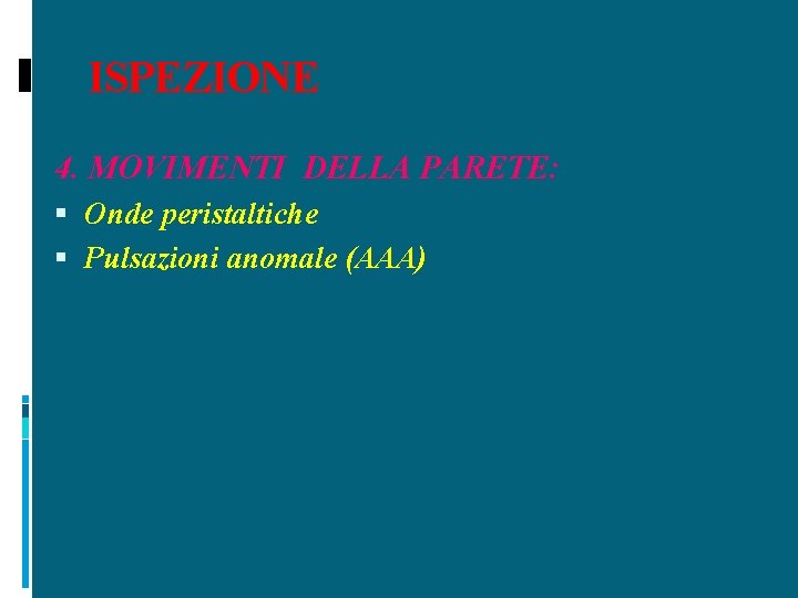 ISPEZIONE 4. MOVIMENTI DELLA PARETE: Onde peristaltiche Pulsazioni anomale (AAA) 