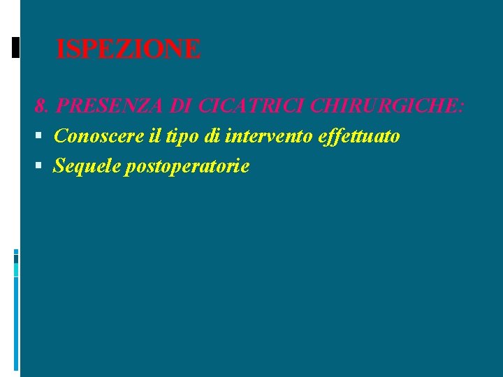 ISPEZIONE 8. PRESENZA DI CICATRICI CHIRURGICHE: Conoscere il tipo di intervento effettuato Sequele postoperatorie