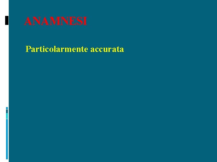 ANAMNESI Particolarmente accurata 