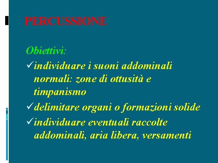 PERCUSSIONE Obiettivi: üindividuare i suoni addominali normali: zone di ottusità e timpanismo üdelimitare organi