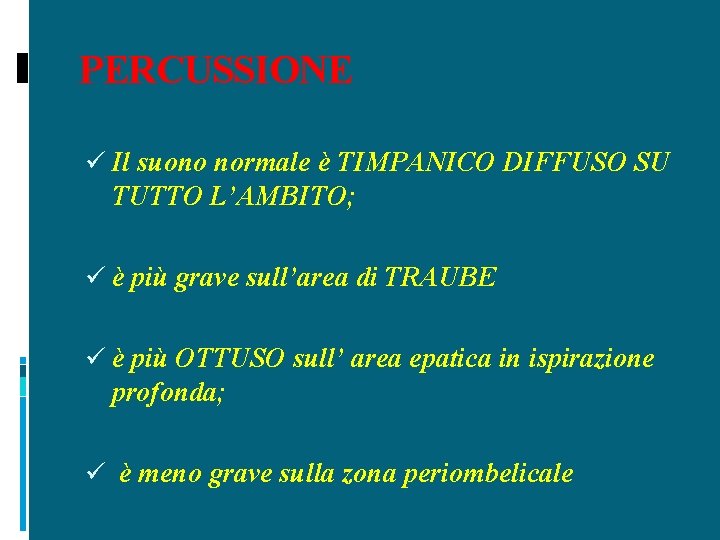PERCUSSIONE ü Il suono normale è TIMPANICO DIFFUSO SU TUTTO L’AMBITO; ü è più