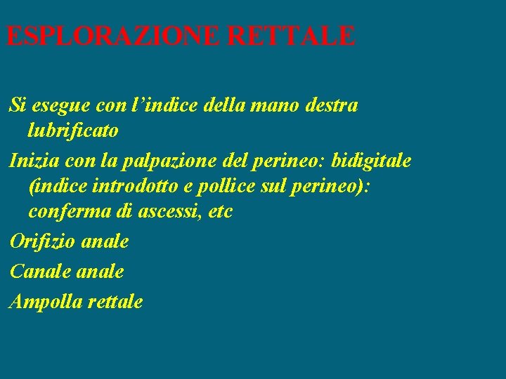 ESPLORAZIONE RETTALE Si esegue con l’indice della mano destra lubrificato Inizia con la palpazione