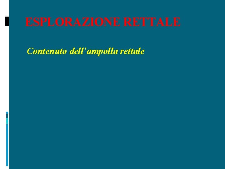 ESPLORAZIONE RETTALE Contenuto dell’ampolla rettale 