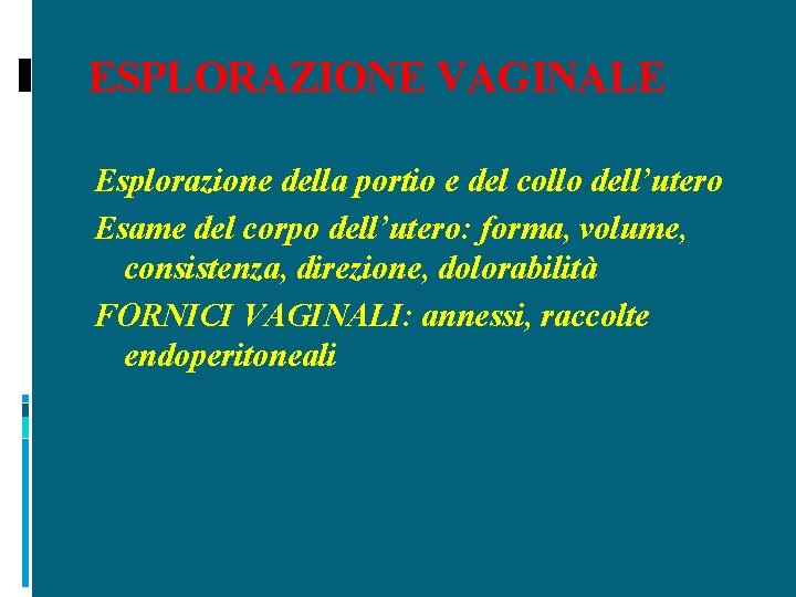 ESPLORAZIONE VAGINALE Esplorazione della portio e del collo dell’utero Esame del corpo dell’utero: forma,