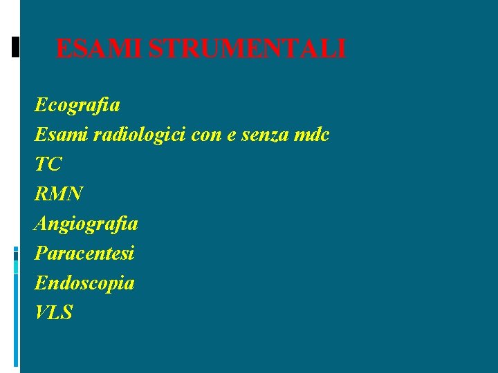 ESAMI STRUMENTALI Ecografia Esami radiologici con e senza mdc TC RMN Angiografia Paracentesi Endoscopia