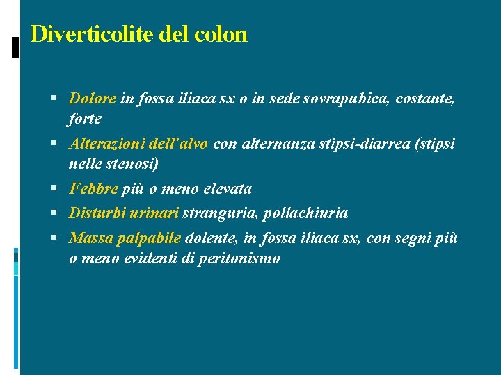 Diverticolite del colon Dolore in fossa iliaca sx o in sede sovrapubica, costante, forte