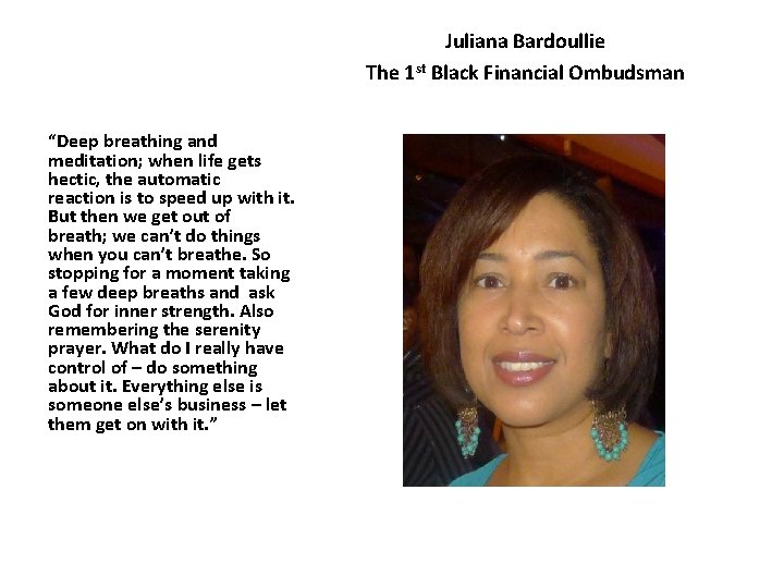 Juliana Bardoullie The 1 st Black Financial Ombudsman “Deep breathing and meditation; when life