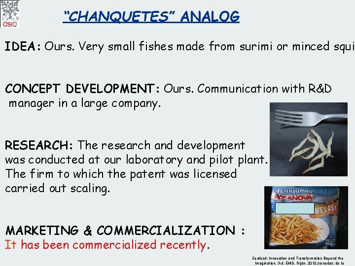 “CHANQUETES” ANALOG IDEA: Ours. Very small fishes made from surimi or minced squid CONCEPT