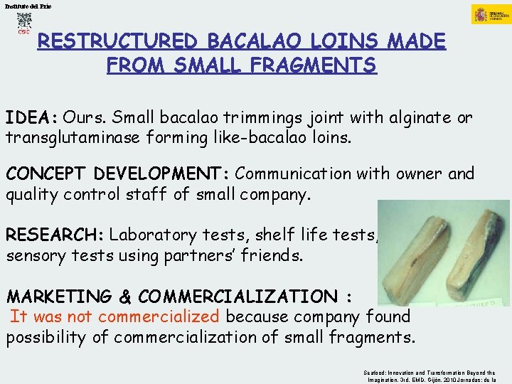 Instituto del Frío RESTRUCTURED BACALAO LOINS MADE FROM SMALL FRAGMENTS IDEA: Ours. Small bacalao
