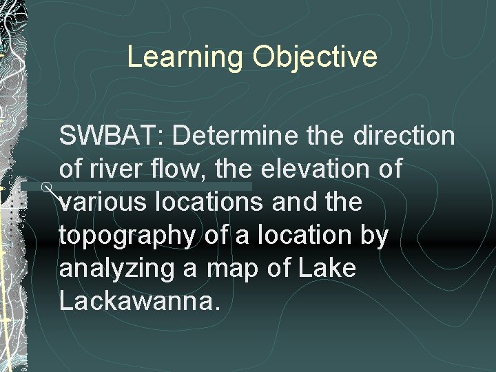 Learning Objective SWBAT: Determine the direction of river flow, the elevation of various locations
