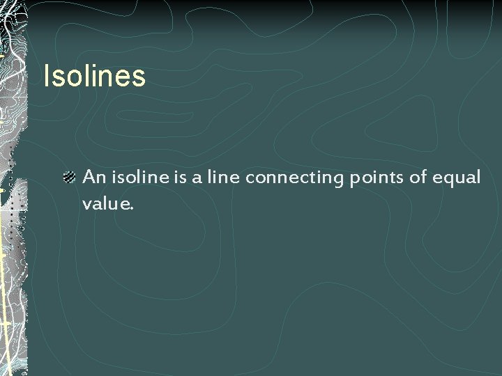 Isolines An isoline is a line connecting points of equal value. 