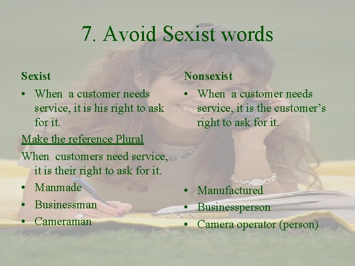 7. Avoid Sexist words Sexist Nonsexist • When a customer needs service, it is