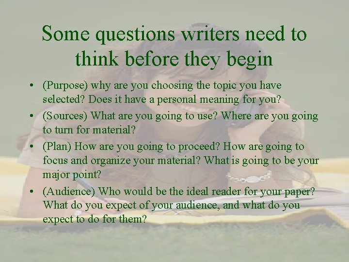 Some questions writers need to think before they begin • (Purpose) why are you