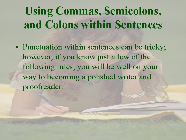 Using Commas, Semicolons, and Colons within Sentences • Punctuation within sentences can be tricky;