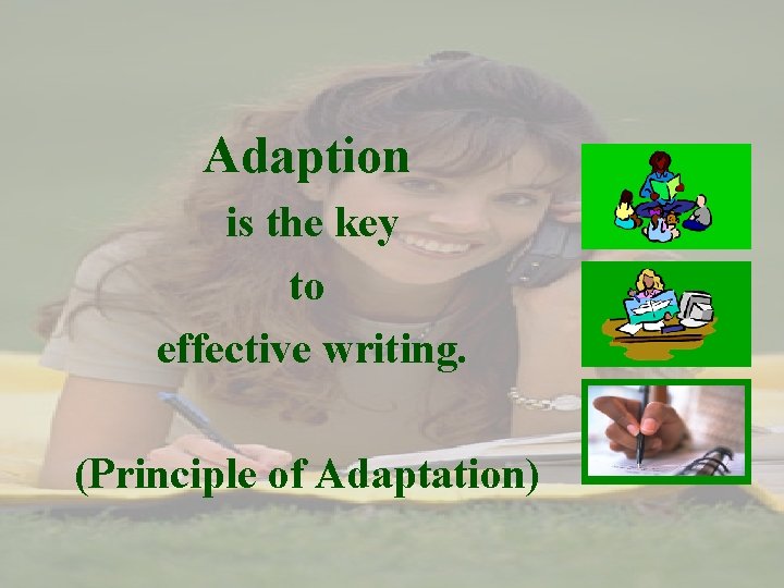 Adaption is the key to effective writing. (Principle of Adaptation) 