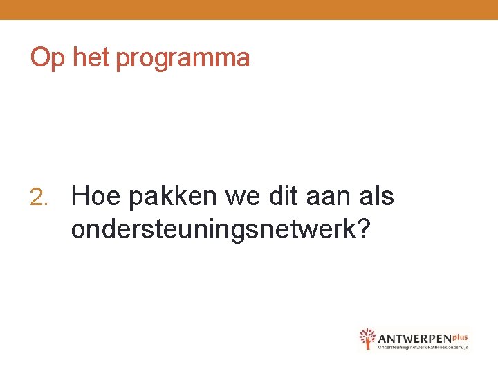 Op het programma 2. Hoe pakken we dit aan als ondersteuningsnetwerk? 