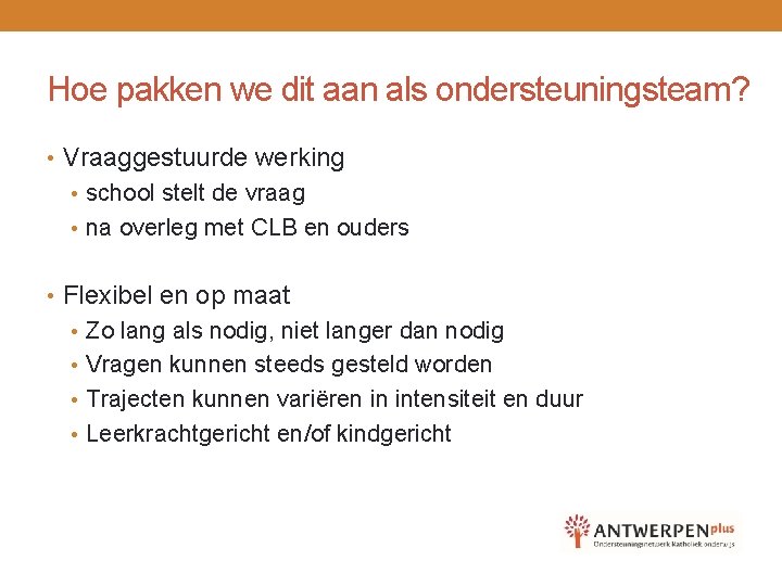 Hoe pakken we dit aan als ondersteuningsteam? • Vraaggestuurde werking • school stelt de