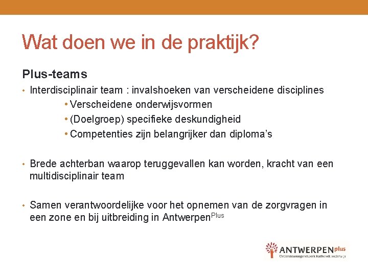 Wat doen we in de praktijk? Plus-teams • Interdisciplinair team : invalshoeken van verscheidene