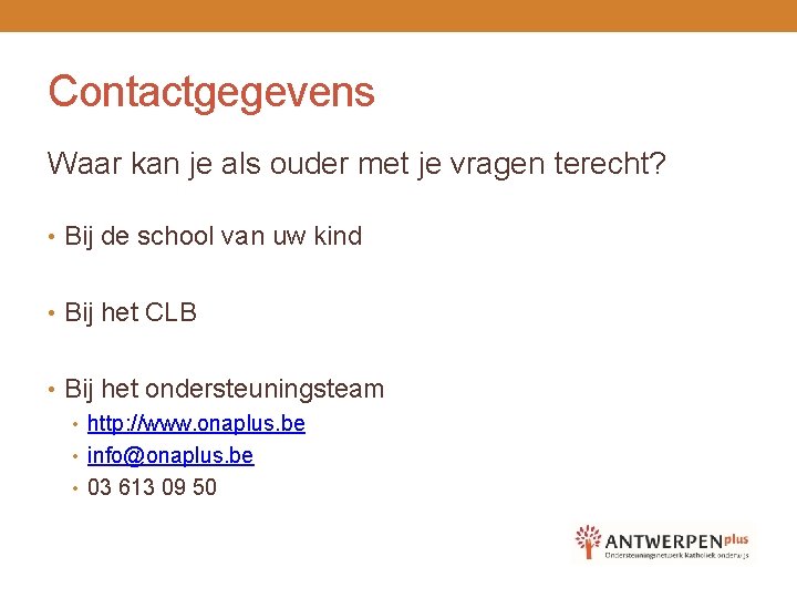 Contactgegevens Waar kan je als ouder met je vragen terecht? • Bij de school