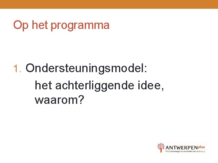 Op het programma 1. Ondersteuningsmodel: het achterliggende idee, waarom? 