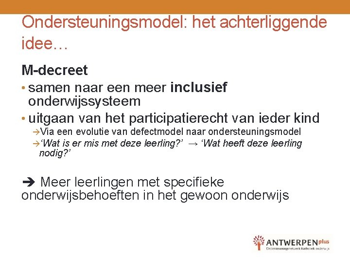 Ondersteuningsmodel: het achterliggende idee… M-decreet • samen naar een meer inclusief onderwijssysteem • uitgaan