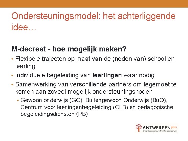 Ondersteuningsmodel: het achterliggende idee… M-decreet - hoe mogelijk maken? • Flexibele trajecten op maat