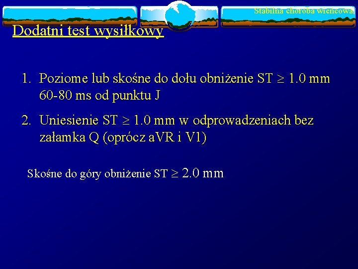 Stabilna choroba wieńcowa Dodatni test wysiłkowy 1. Poziome lub skośne do dołu obniżenie ST