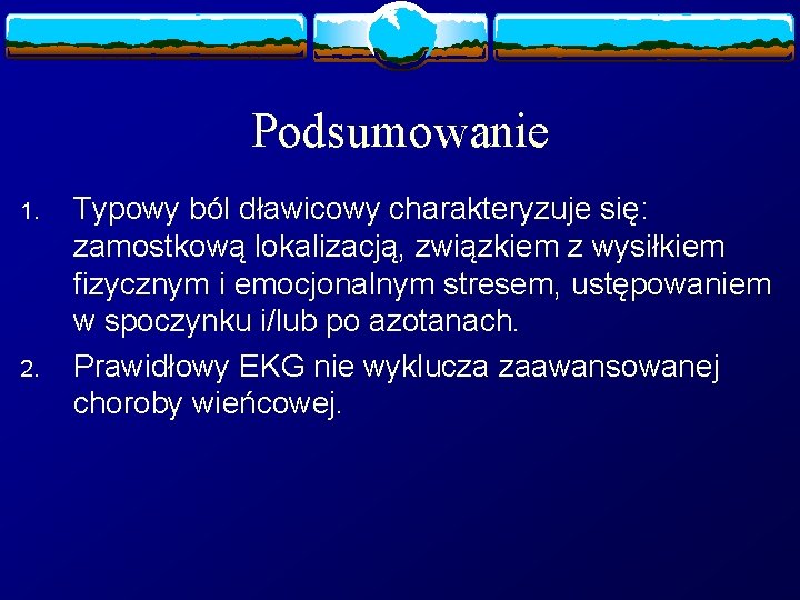 Podsumowanie 1. 2. Typowy ból dławicowy charakteryzuje się: zamostkową lokalizacją, związkiem z wysiłkiem fizycznym