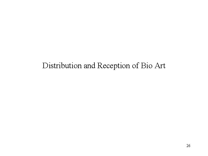 Distribution and Reception of Bio Art 26 