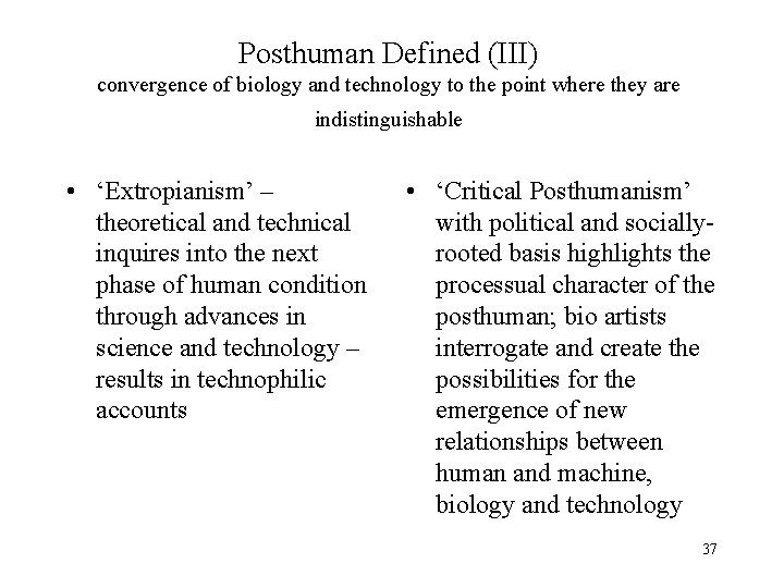 Posthuman Defined (III) convergence of biology and technology to the point where they are