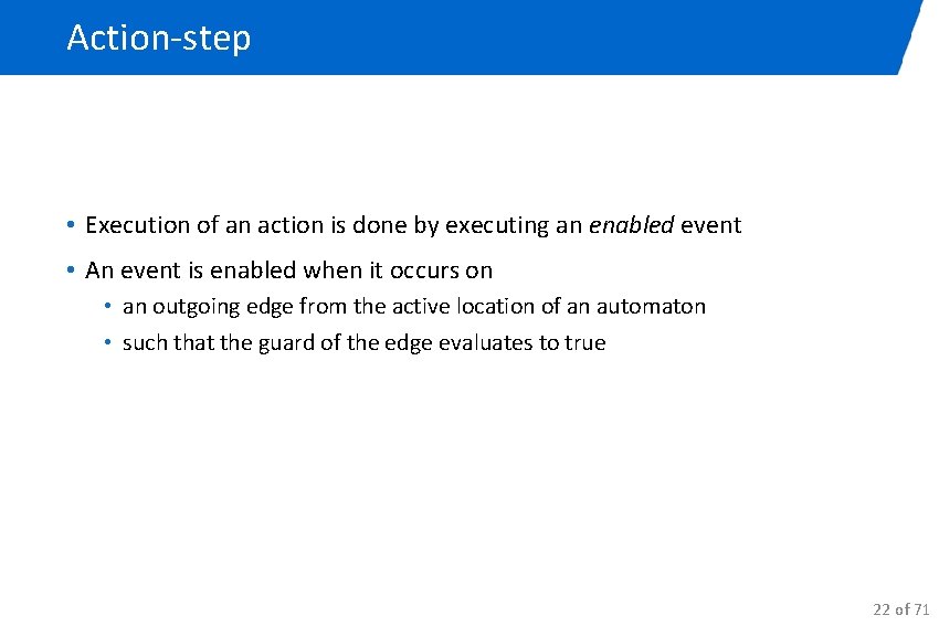 Action-step • Execution of an action is done by executing an enabled event •