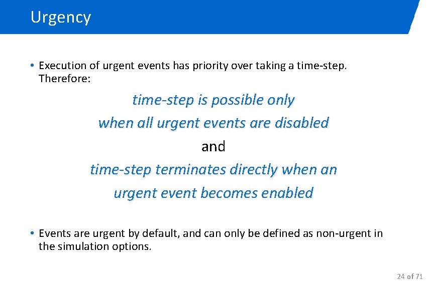 Urgency • Execution of urgent events has priority over taking a time-step. Therefore: time-step