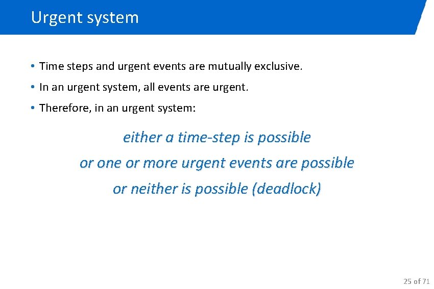 Urgent system • Time steps and urgent events are mutually exclusive. • In an