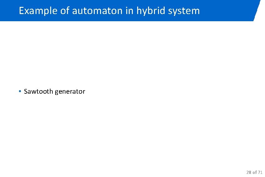 Example of automaton in hybrid system • Sawtooth generator 28 of 71 