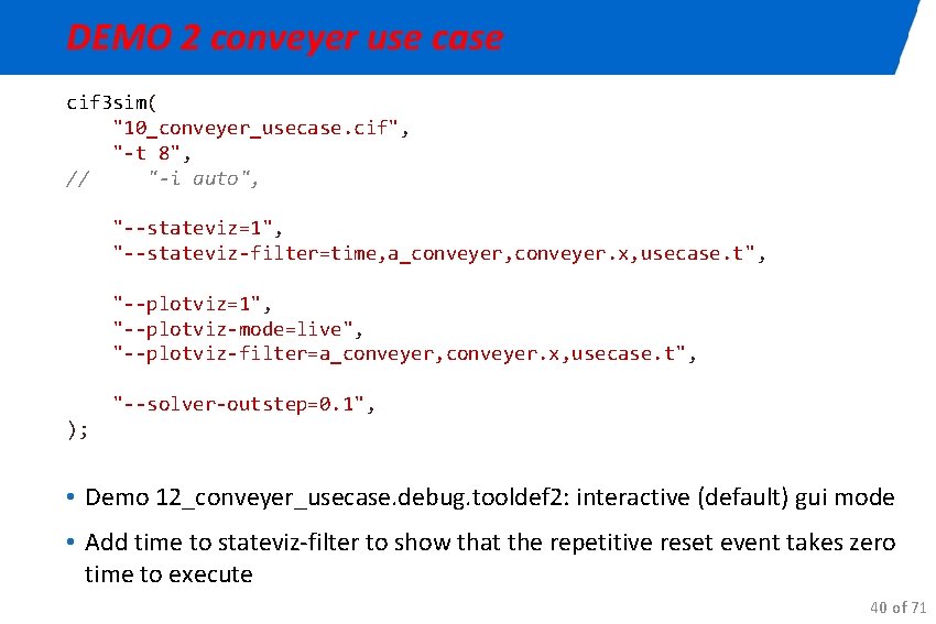 DEMO 2 conveyer use case cif 3 sim( "10_conveyer_usecase. cif", "-t 8", // "-i
